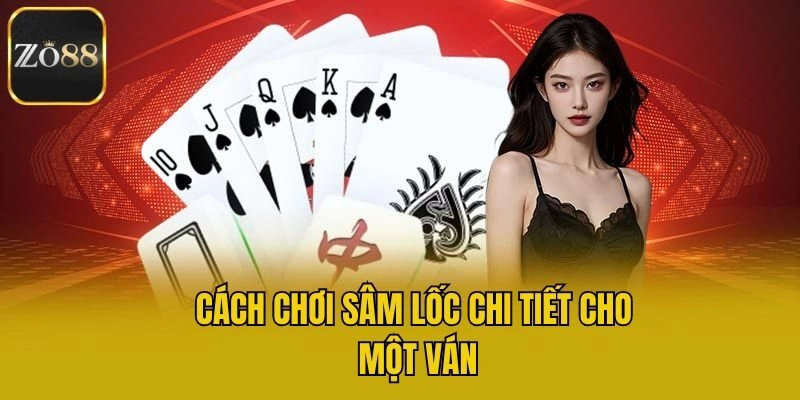 Cách chơi sâm lốc chi tiết cho một ván