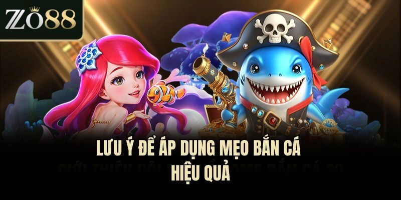 Lưu ý để áp dụng mẹo bắn cá hiệu quả